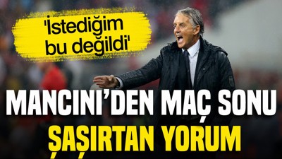 Mancini'den maç sonu şaşırtan yorum: 'İstediğim bu değildi'