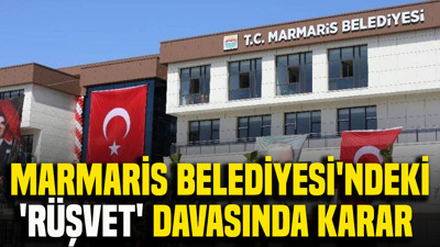 Marmaris Belediyesi'ndeki 'rüşvet' davasında karar