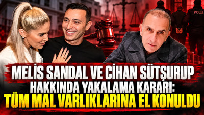 Melis Sandal ve Cihan Sütşurup hakkında yakalama kararı: Tüm mal varlıklarına el konuldu