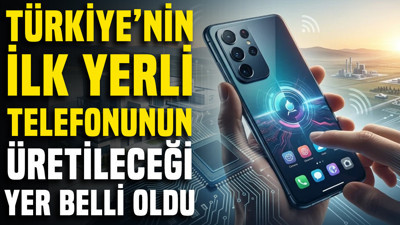 Türkiye’nin ilk yerli telefonunun üretileceği yer belli oldu