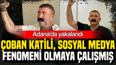 Adana’da yakalandı: Çoban katili, sosyal medya fenomeni olmaya çalışmış