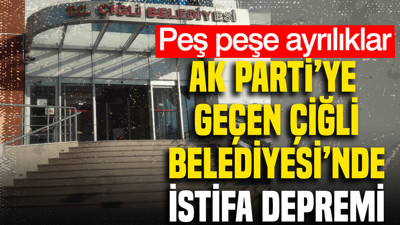 AK Parti'ye geçen Çiğli Belediyesi’nde istifa depremi: Peş peşe ayrılıklar