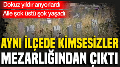 Dokuz yıldır arıyorlardı: Oğuzhan, aynı ilçede kimsesizler mezarlığında çıktı: Aile şok üstü şok yaşadı
