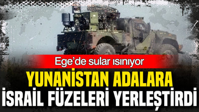 Ege’de sular ısınıyor: Yunanistan adalara İsrail füzeleri yerleştirdi