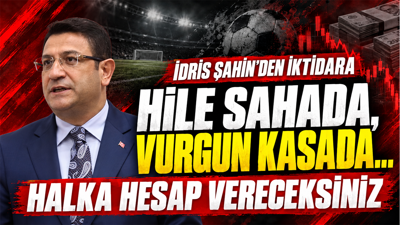 İdris Şahin’den iktidara: “Hile sahada, vurgun kasada… Halka hesap vereceksiniz”