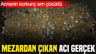 Kars'ta mezardan çıkan acı gerçek: Annenin korkunç sırrı çözüldü