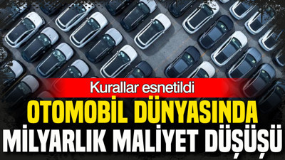 Kurallar esnetildi: Otomobil dünyasında milyarlık maliyet düşüşü