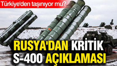 Rusya'dan kritik S-400 açıklaması: Türkiye'den taşınıyor mu?