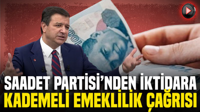 Saadet Partisi’den kademeli emeklilik açıklaması