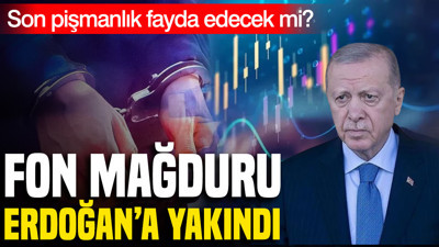 Fon mağduru Erdoğan'a yakındı: Son pişmanlık fayda edecek mi?