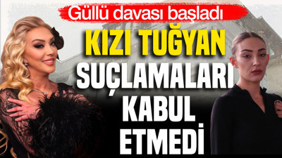 Güllü davası başladı: Kızı Tuğyan suçlamaları kabul etmedi