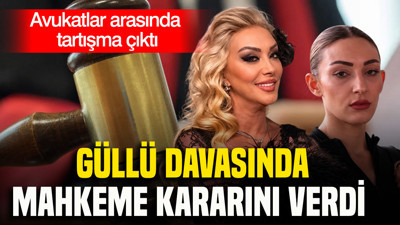 Güllü davasında mahkeme kararını verdi: Avukatlar arasında tartışma çıktı