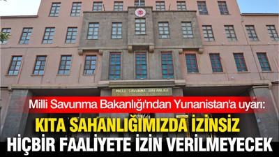 Milli Savunma Bakanlığı'ndan Yunanistan'a uyarı