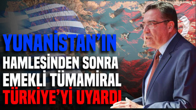 Yunanistan'ın hamlesinden sonra emekli Tümamiral Türkiye'yi uyardı