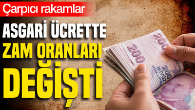 Asgari ücrette zam oranları değişti: Çarpıcı rakamlar