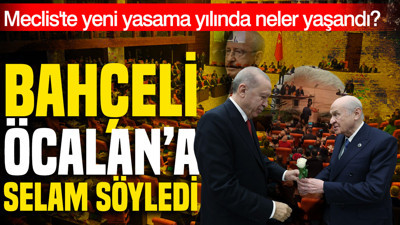 Bahçeli Öcalan'a selam söyledi: Meclis'te yeni yasama yılında neler yaşandı?