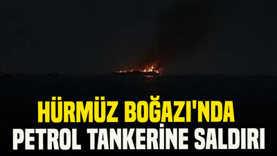 Hürmüz Boğazı'nda petrol tankerine saldırı