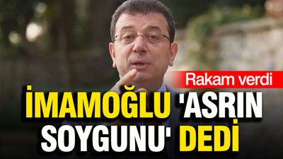 Ekrem İmamoğlu, 'asrın soygunu' dedi: Rakam verdi