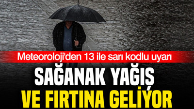 Meteoroloji'den 13 ile sarı kodlu uyarı: Sağanak yağış ve fırtına geliyor