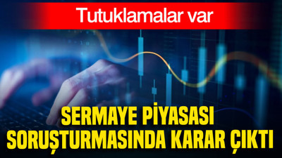 Sermaye piyasası soruşturmasında karar çıktı: Tutuklamalar var