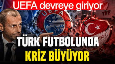 Türk futbolunda kriz büyüyor: UEFA devreye giriyor