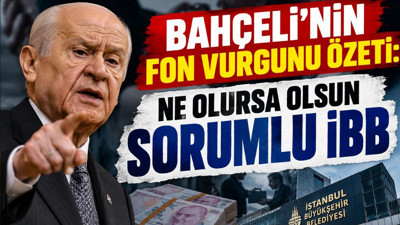 Bahçeli'nin fon vurgunu özeti: Ne olursa olsun sorumlu İBB