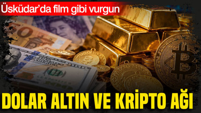 Dolar, altın ve kripto ağı: Üsküdar’da film gibi vurgun
