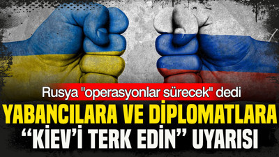 Rusya’dan yabancılara ve diplomatlara “Kiev’i terk edin” uyarısı
