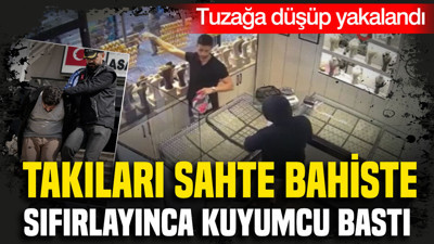 Takıları sahte bahiste sıfırlayınca kuyumcu bastı: Tuzağa düşüp yakalandı