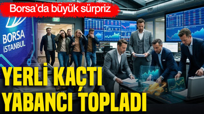 Yerli yatırımcı borsadan kaçtı, yabancı hisseleri topladı