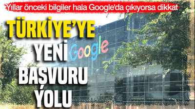 Yıllar önceki bilgiler hala Google'da çıkıyorsa dikkat: Türkiye'ye yeni başvuru yolu