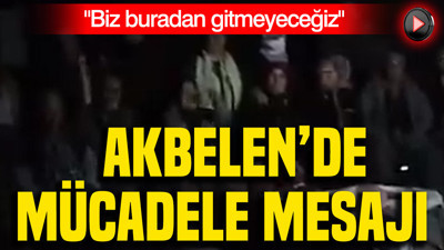Akbelen’de mücadele mesajı: Biz buradan gitmeyeceğiz