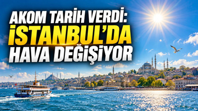 AKOM açıkladı: İstanbul’da hava değişiyor