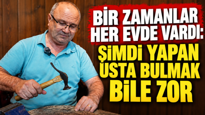 Bir zamanlar her evde vardı: Şimdi yapan usta bulmak bile zor