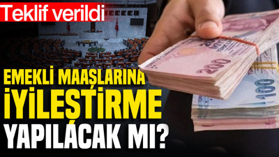 Emekli maaşlarına iyileştirme yapılacak mı? Teklif verildi