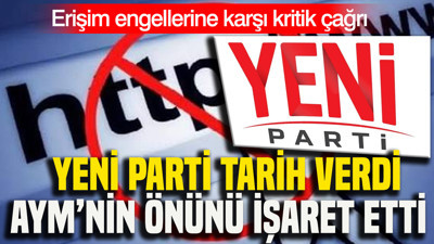 Erişim engellerine karşı kritik çağrı: YENİ Parti tarih verdi AYM’nin önünü işaret etti