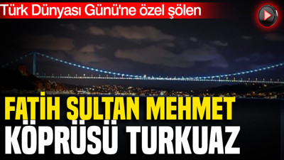 Türk Dünyası Günü'ne özel şölen: Fatih Sultan Mehmet Köprüsü turkuaz