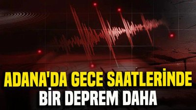 Adana'da gece saatlerinde bir deprem daha