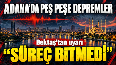 Adana’da peş peşe depremler: Bektaş’tan “Süreç bitmedi” uyarısı