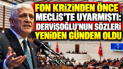 Fon krizinden önce Meclis’te uyarmıştı: Dervişoğlu’nun sözleri yeniden gündem oldu