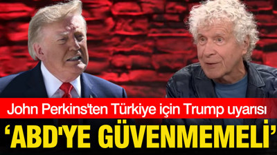 John Perkins'ten Türkiye için Trump uyarısı: 'ABD'ye güvenmemeli'