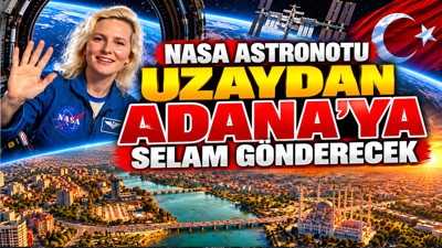 NASA astronotu uzaydan Adana'ya selam gönderecek