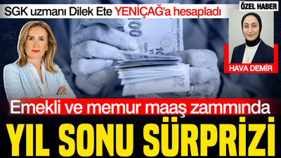 SGK uzmanı Dilek Ete rakam verdi: Emekli ve memur zammında yıl sonu sürprizi