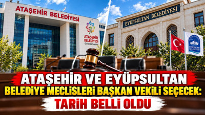 Ataşehir ve Eyüpsultan belediye meclisleri başkan vekili seçecek: Tarih belli oldu