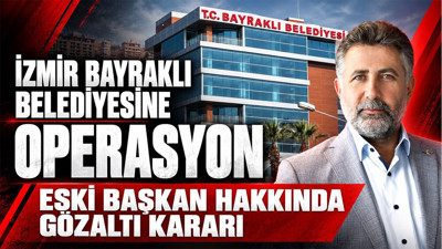 Bayraklı Belediyesi'ne operasyon: Çok sayıda gözaltı kararı