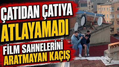 Çatıdan çatıya atlayamadı: Film sahnelerini aratmayan kaçış