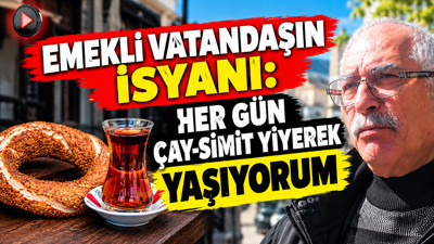 Emekli vatandaşın isyanı: Her gün çay-simit yiyerek yaşıyorum