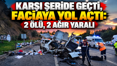 Karşı şeride geçti, faciaya yol açtı: 2 ölü, 2 ağır yaralı