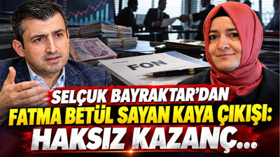Selçuk Bayraktar'dan Fatma Betül Sayan Kaya çıkışı: Haksız kazanç...