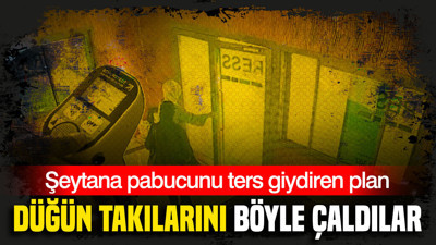 Şeytana pabucunu ters giydiren plan: Düğün takılarını böyle çaldılar